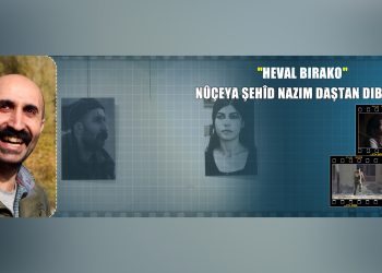 Filmê ‘Heval Birako’ ji gotinên şehîd Nazim Daştan hatiye nivîsîn-Rapor: Cûdî Elî